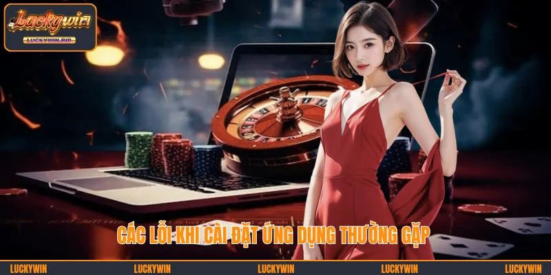 Các lỗi khi cài đặt ứng dụng thường gặp