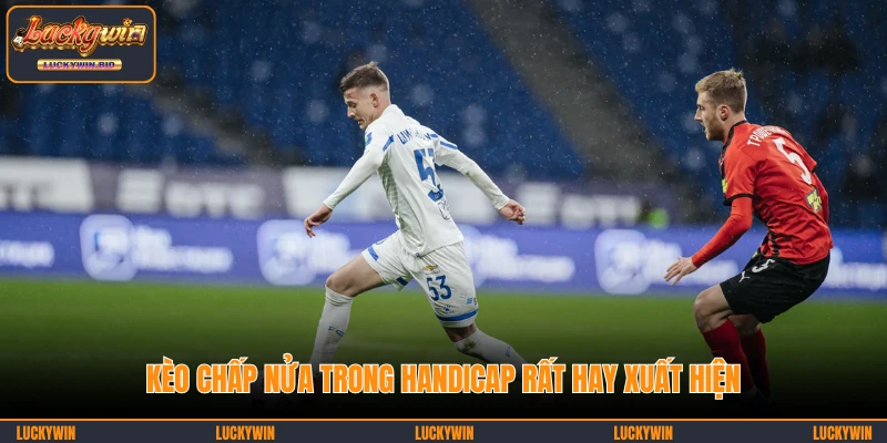 Kèo chấp nửa trong Handicap rất hay xuất hiện