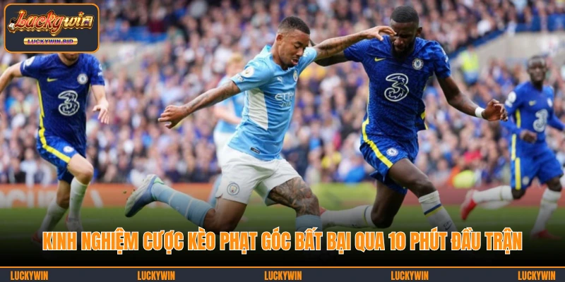 Kinh nghiệm cược kèo phạt góc bất bại qua 10 phút đầu trận