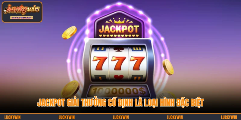 Jackpot giải thưởng cố định là loại hình đặc biệt